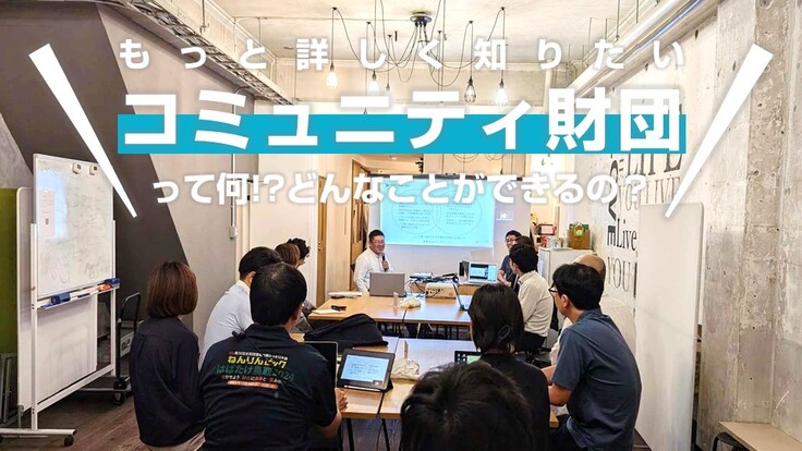 もっと詳しく知りたい コミュニティ財団 って何!?どんなことができるの?